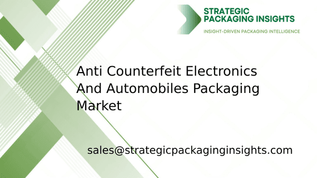 Anti Counterfeit Electronics And Automobiles Packaging Market Size, Future Growth and Forecast 2033 Anti Counterfeit Electronics And Automobiles Packaging Market Size, Future Growth and Forecast 2033