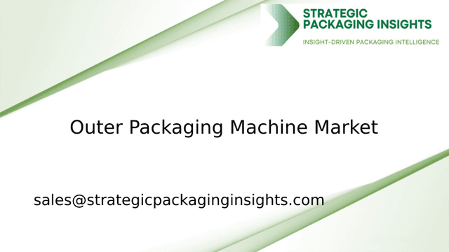 Outer Packaging Machine Market Size, Future Growth and Forecast 2033 Outer Packaging Machine Market Size, Future Growth and Forecast 2033