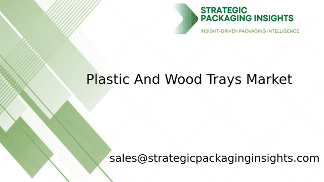 Plastic And Wood Trays Market Size, Future Growth and Forecast 2033 Plastic And Wood Trays Market Size, Future Growth and Forecast 2033